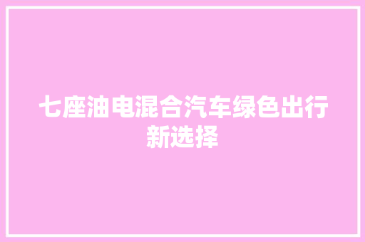 七座油电混合汽车绿色出行新选择