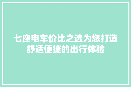 七座电车价比之选为您打造舒适便捷的出行体验
