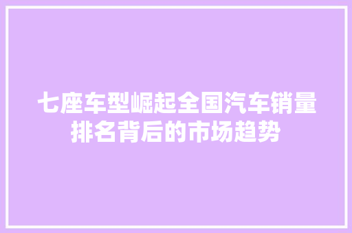 七座车型崛起全国汽车销量排名背后的市场趋势
