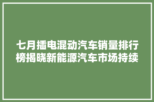 七月插电混动汽车销量排行榜揭晓新能源汽车市场持续升温