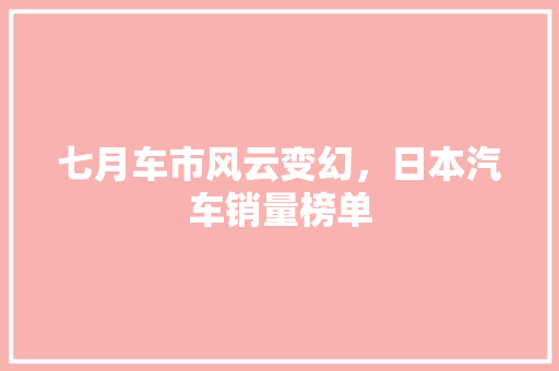 七月车市风云变幻，日本汽车销量榜单