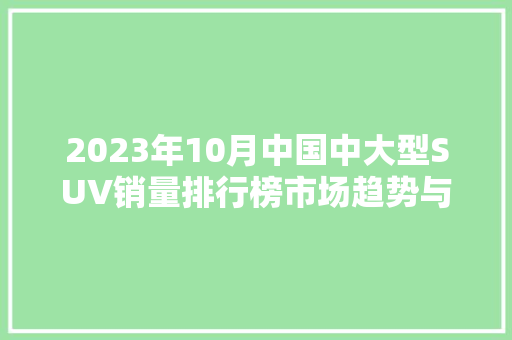 2023年10月中国中大型SUV销量排行榜市场趋势与品牌竞争格局