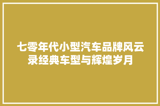 七零年代小型汽车品牌风云录经典车型与辉煌岁月
