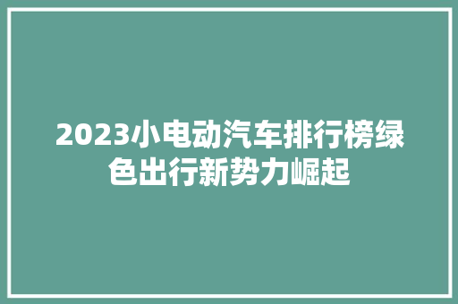 2023小电动汽车排行榜绿色出行新势力崛起