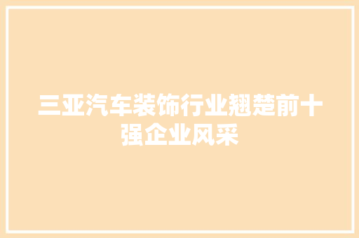 三亚汽车装饰行业翘楚前十强企业风采