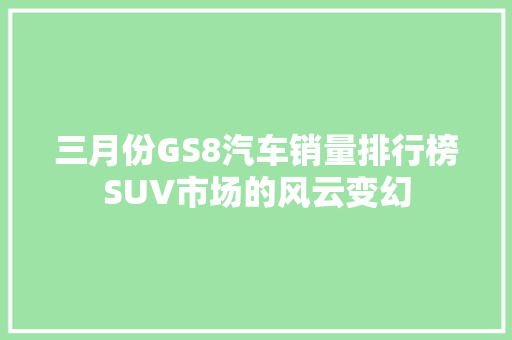三月份GS8汽车销量排行榜SUV市场的风云变幻