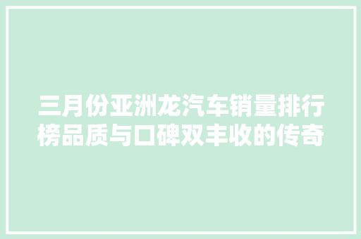三月份亚洲龙汽车销量排行榜品质与口碑双丰收的传奇车型