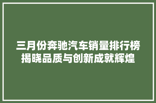 三月份奔驰汽车销量排行榜揭晓品质与创新成就辉煌