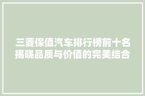 三菱保值汽车排行榜前十名揭晓品质与价值的完美结合