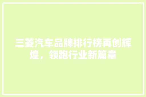 三菱汽车品牌排行榜再创辉煌，领跑行业新篇章