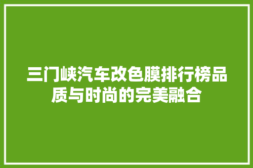 三门峡汽车改色膜排行榜品质与时尚的完美融合