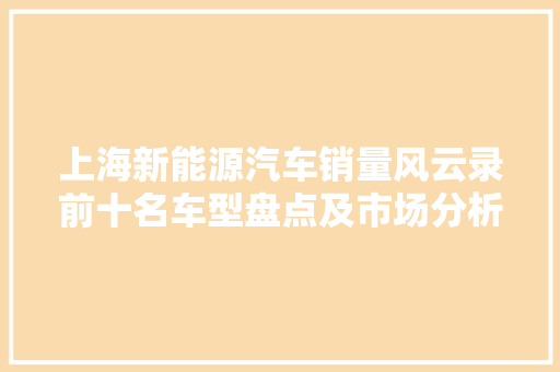 上海新能源汽车销量风云录前十名车型盘点及市场分析