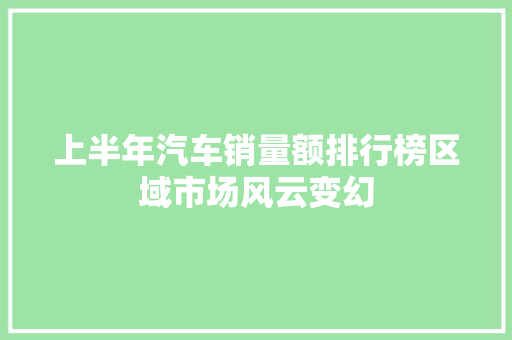 上半年汽车销量额排行榜区域市场风云变幻