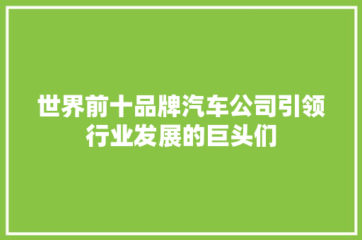 世界前十品牌汽车公司引领行业发展的巨头们