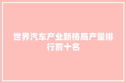 世界汽车产业新格局产量排行前十名