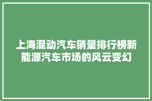 上海混动汽车销量排行榜新能源汽车市场的风云变幻