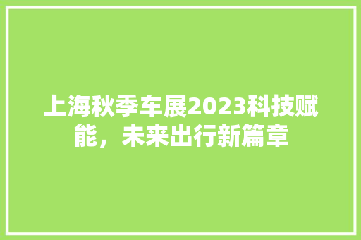 上海秋季车展2023科技赋能，未来出行新篇章
