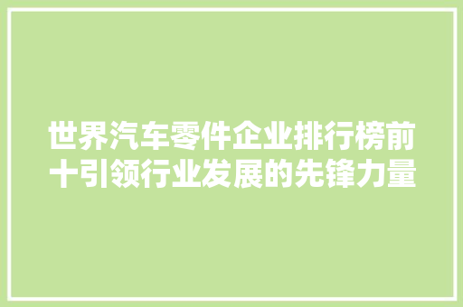 世界汽车零件企业排行榜前十引领行业发展的先锋力量