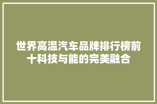 世界高温汽车品牌排行榜前十科技与能的完美融合