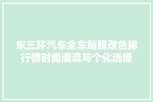 东三环汽车全车贴膜改色排行榜时尚潮流与个化选择