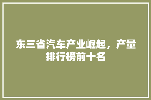 东三省汽车产业崛起，产量排行榜前十名