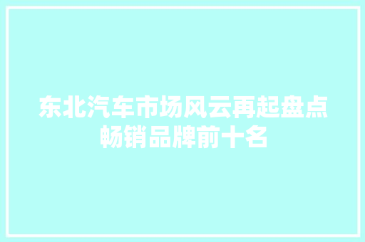 东北汽车市场风云再起盘点畅销品牌前十名