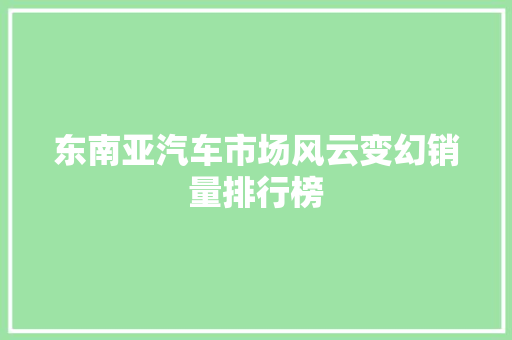 东南亚汽车市场风云变幻销量排行榜