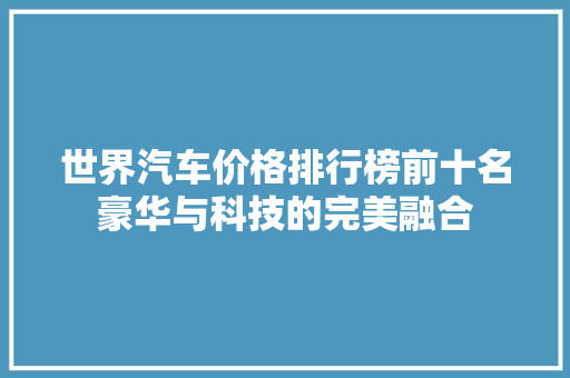 世界汽车价格排行榜前十名豪华与科技的完美融合