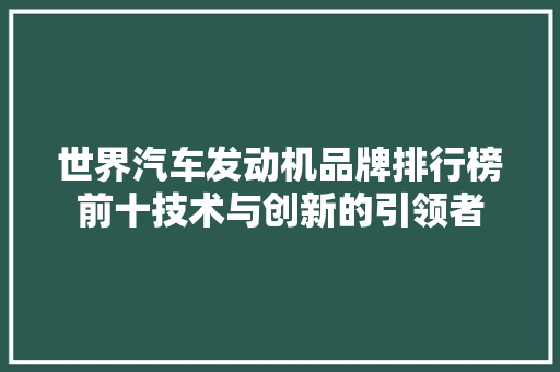 世界汽车发动机品牌排行榜前十技术与创新的引领者