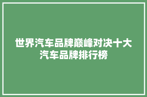 世界汽车品牌巅峰对决十大汽车品牌排行榜