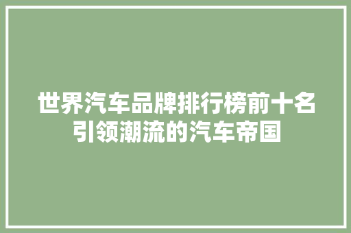 世界汽车品牌排行榜前十名引领潮流的汽车帝国
