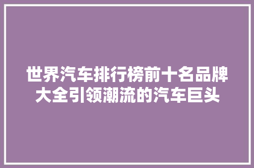 世界汽车排行榜前十名品牌大全引领潮流的汽车巨头