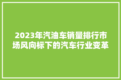 2023年汽油车销量排行市场风向标下的汽车行业变革