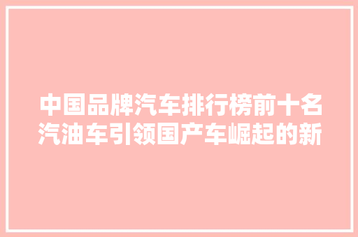 中国品牌汽车排行榜前十名汽油车引领国产车崛起的新势力