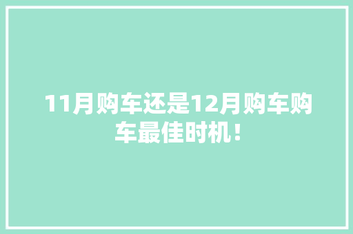 11月购车还是12月购车购车最佳时机！