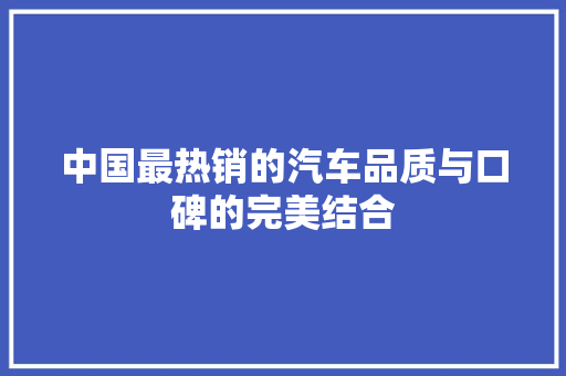 中国最热销的汽车品质与口碑的完美结合