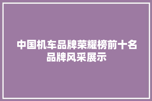 中国机车品牌荣耀榜前十名品牌风采展示