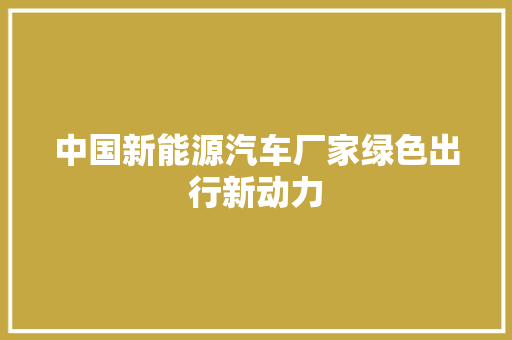 中国新能源汽车厂家绿色出行新动力