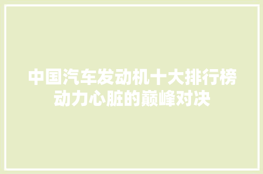 中国汽车发动机十大排行榜动力心脏的巅峰对决