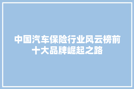 中国汽车保险行业风云榜前十大品牌崛起之路