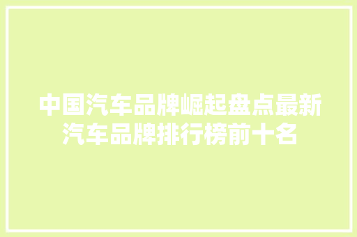 中国汽车品牌崛起盘点最新汽车品牌排行榜前十名