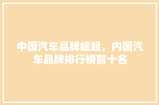 中国汽车品牌崛起，内国汽车品牌排行榜前十名
