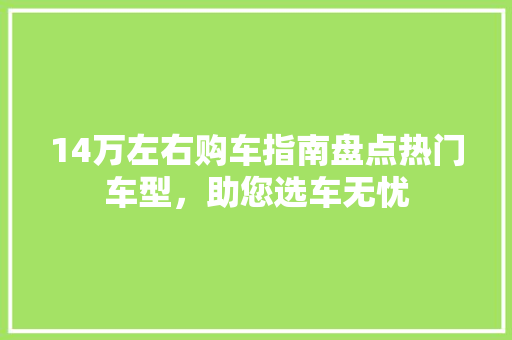 14万左右购车指南盘点热门车型，助您选车无忧
