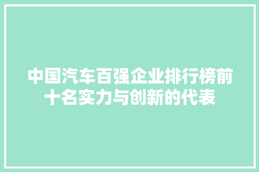 中国汽车百强企业排行榜前十名实力与创新的代表