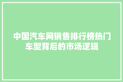 中国汽车网销售排行榜热门车型背后的市场逻辑