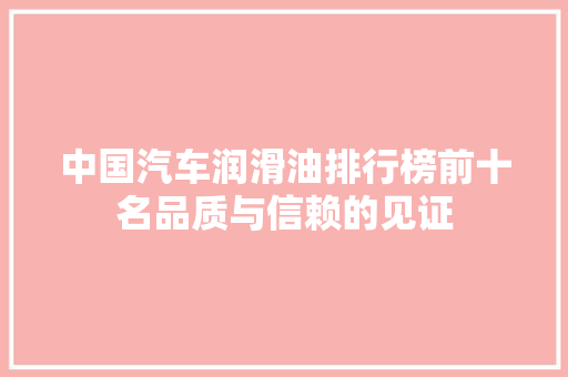 中国汽车润滑油排行榜前十名品质与信赖的见证