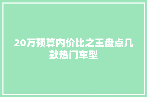 20万预算内价比之王盘点几款热门车型