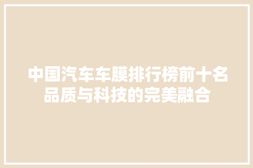 中国汽车车膜排行榜前十名品质与科技的完美融合