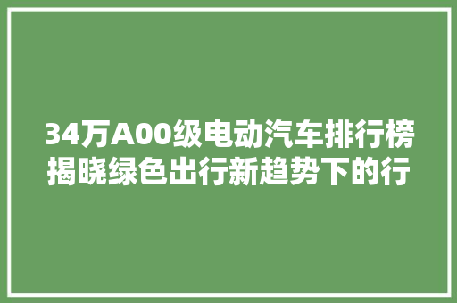34万A00级电动汽车排行榜揭晓绿色出行新趋势下的行业变革