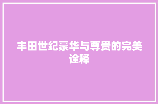 丰田世纪豪华与尊贵的完美诠释